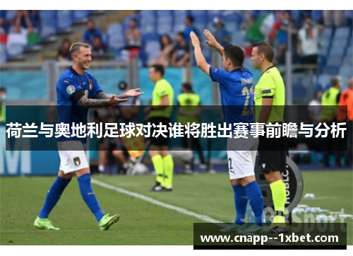 荷兰与奥地利足球对决谁将胜出赛事前瞻与分析
