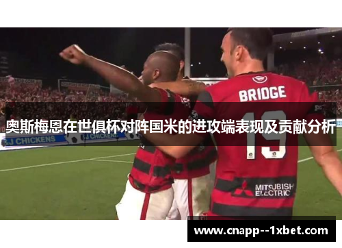 奥斯梅恩在世俱杯对阵国米的进攻端表现及贡献分析