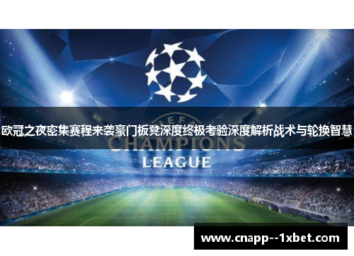 欧冠之夜密集赛程来袭豪门板凳深度终极考验深度解析战术与轮换智慧 欧冠之夜密集赛程来袭豪门板凳深度终极考验深度解析战术与轮换智慧