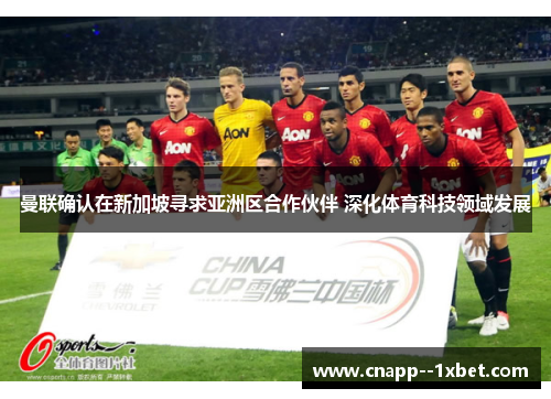 曼联确认在新加坡寻求亚洲区合作伙伴 深化体育科技领域发展