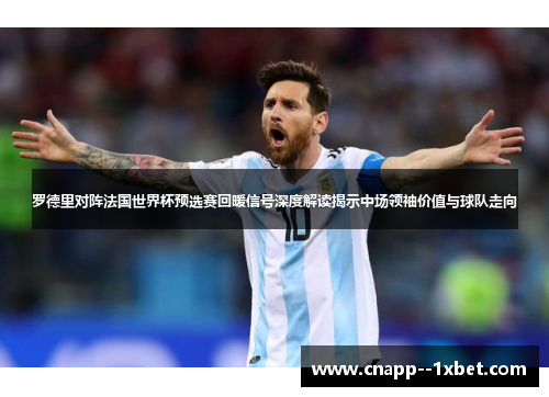 罗德里对阵法国世界杯预选赛回暖信号深度解读揭示中场领袖价值与球队走向 罗德里对阵法国世界杯预选赛回暖信号深度解读揭示中场领袖价值与球队走向