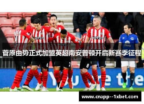 菅原由势正式加盟英超南安普顿开启新赛季征程