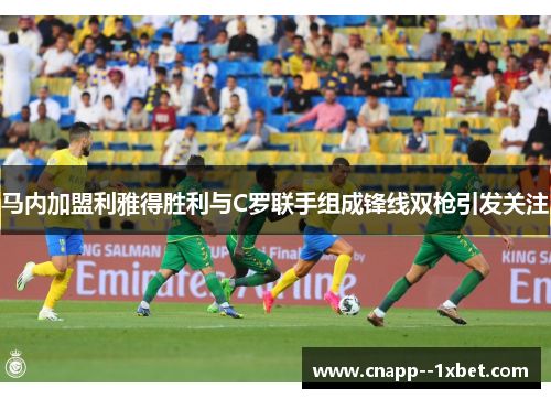 马内加盟利雅得胜利与C罗联手组成锋线双枪引发关注 马内加盟利雅得胜利与C罗联手组成锋线双枪引发关注